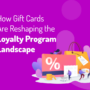 How Gift Cards Are Reshaping the Loyalty Program Landscape 