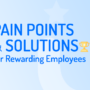 Pain Points & Solutions for Rewarding Employees