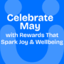 Celebrate May with Rewards That Spark Joy & Wellbeing